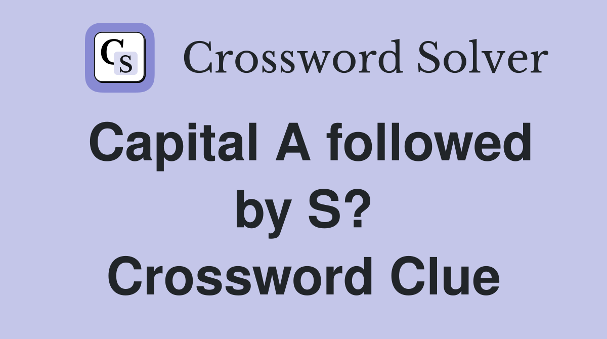 Capital A followed by S? Crossword Clue