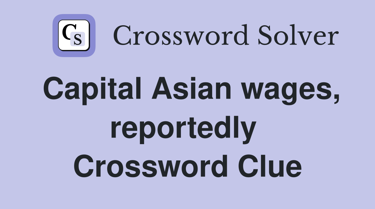 Capital Asian wages, reportedly  Crossword Clue