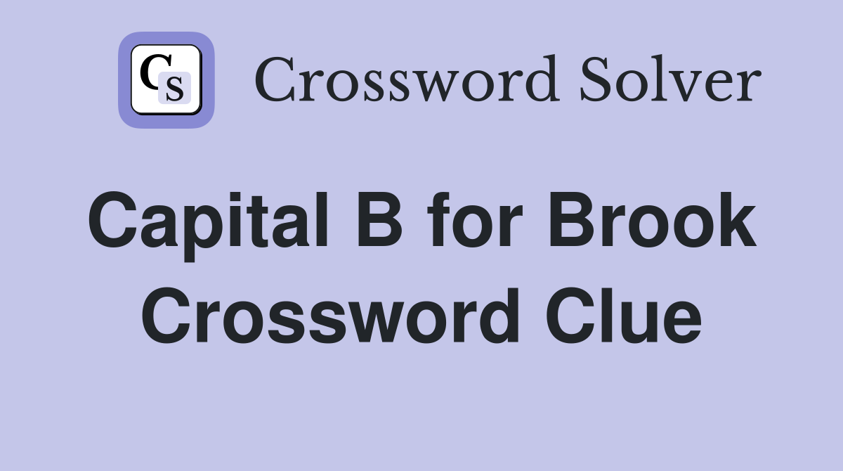 Capital B for Brook  Crossword Clue
