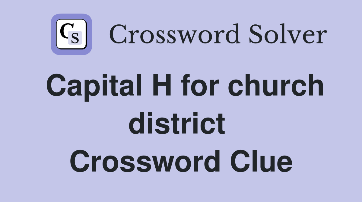 Capital H for church district  Crossword Clue