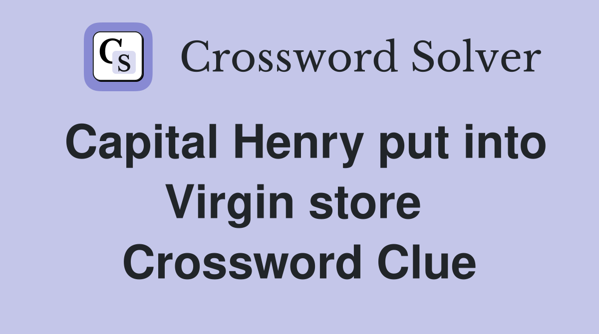 Capital Henry put into Virgin store  Crossword Clue