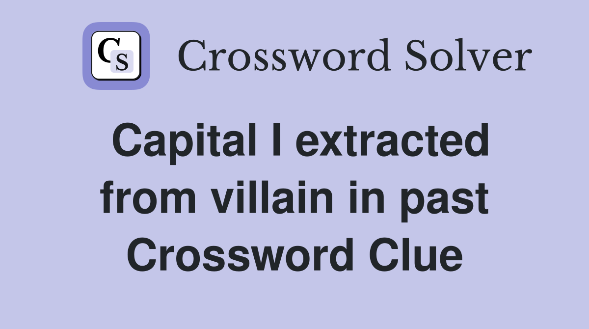 Capital I extracted from villain in past Crossword Clue