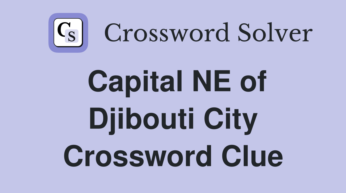 Capital NE of Djibouti City Crossword Clue
