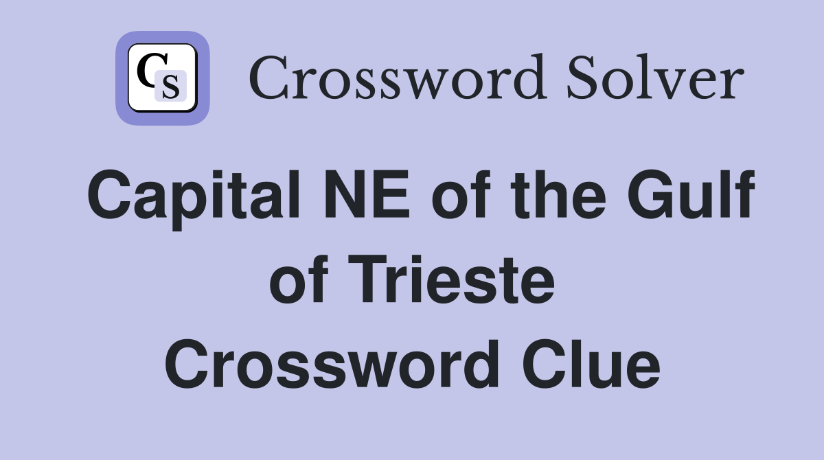 Capital NE of the Gulf of Trieste Crossword Clue