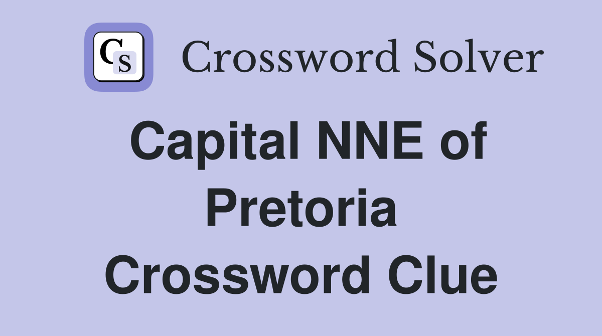 Capital NNE of Pretoria Crossword Clue
