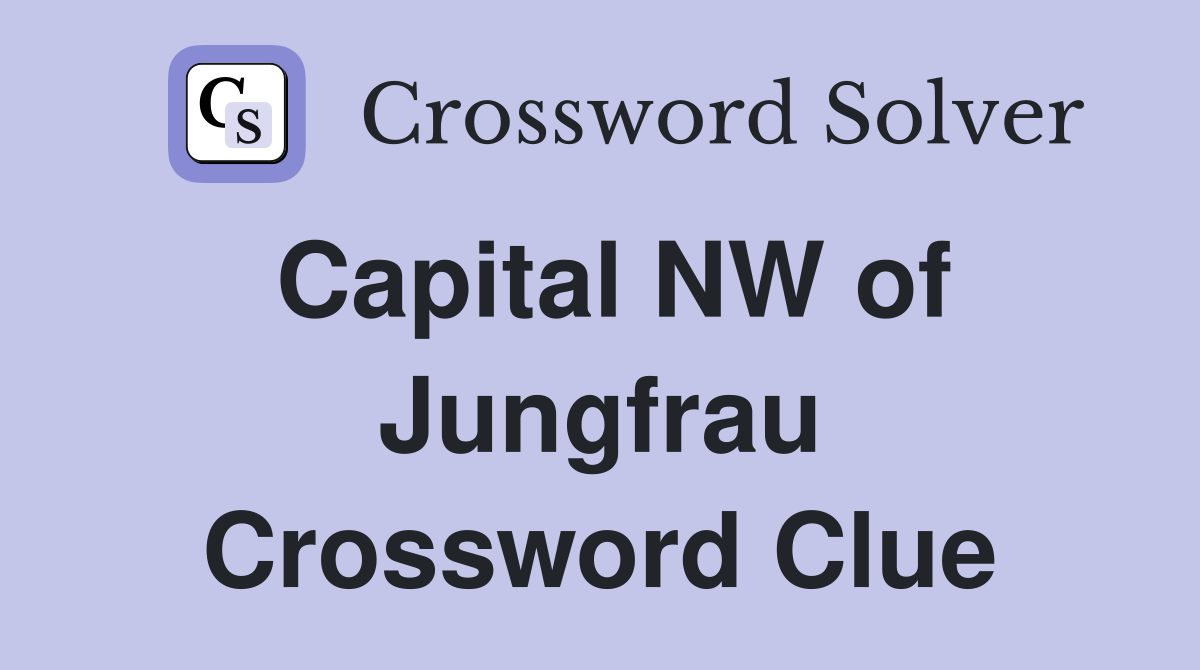 Capital NW of Jungfrau Crossword Clue