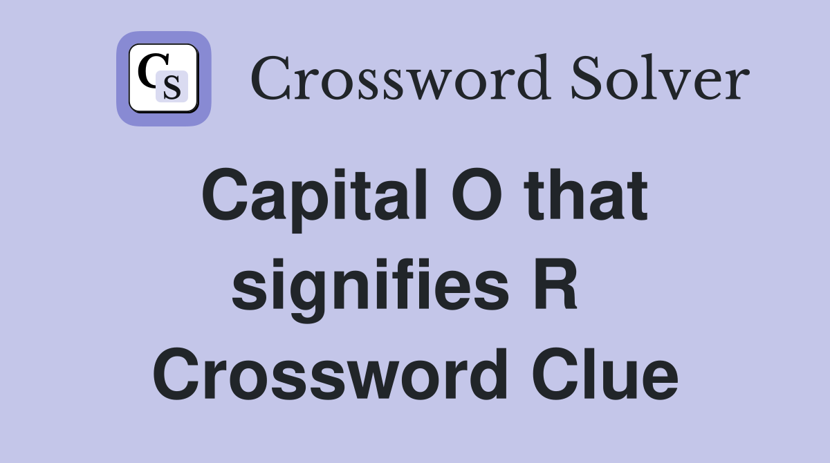 Capital O that signifies R  Crossword Clue