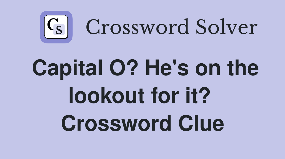 Capital O? He's on the lookout for it?  Crossword Clue