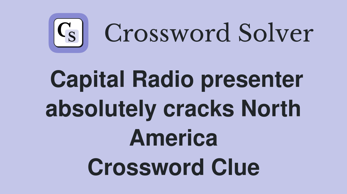 Capital Radio presenter absolutely cracks North America Crossword Clue