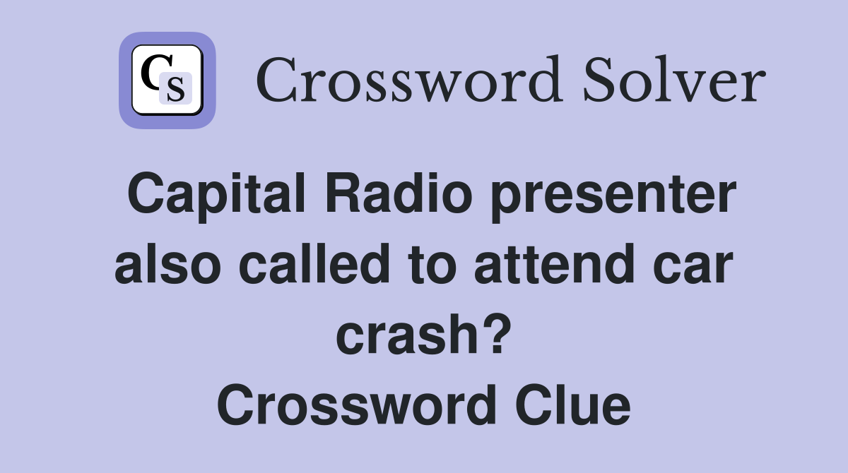 Capital Radio presenter also called to attend car crash? Crossword Clue