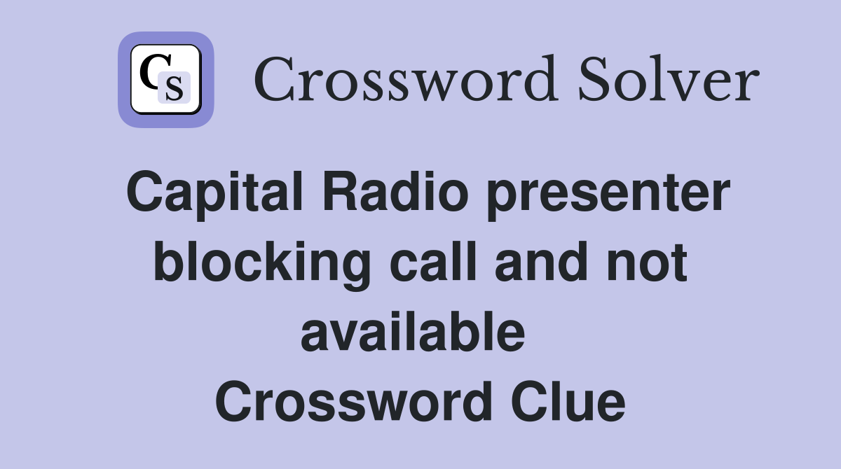 Capital Radio presenter blocking call and not available  Crossword Clue