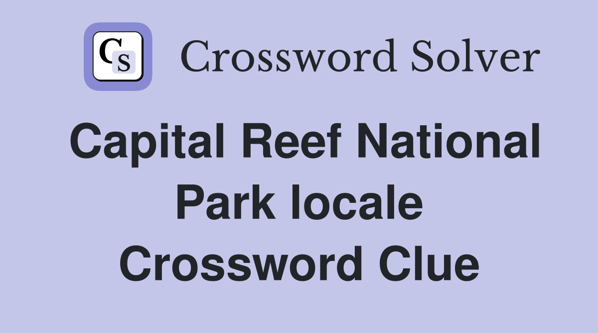 Capital Reef National Park locale Crossword Clue