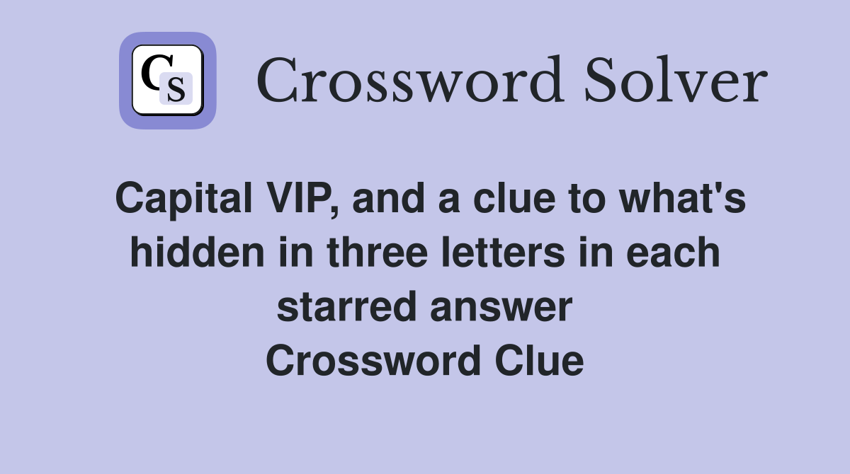 Capital VIP, and a clue to what's hidden in three letters in each starred answer Crossword Clue