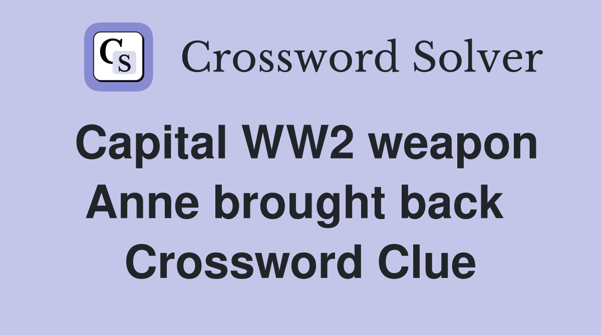 Capital WW2 weapon Anne brought back  Crossword Clue