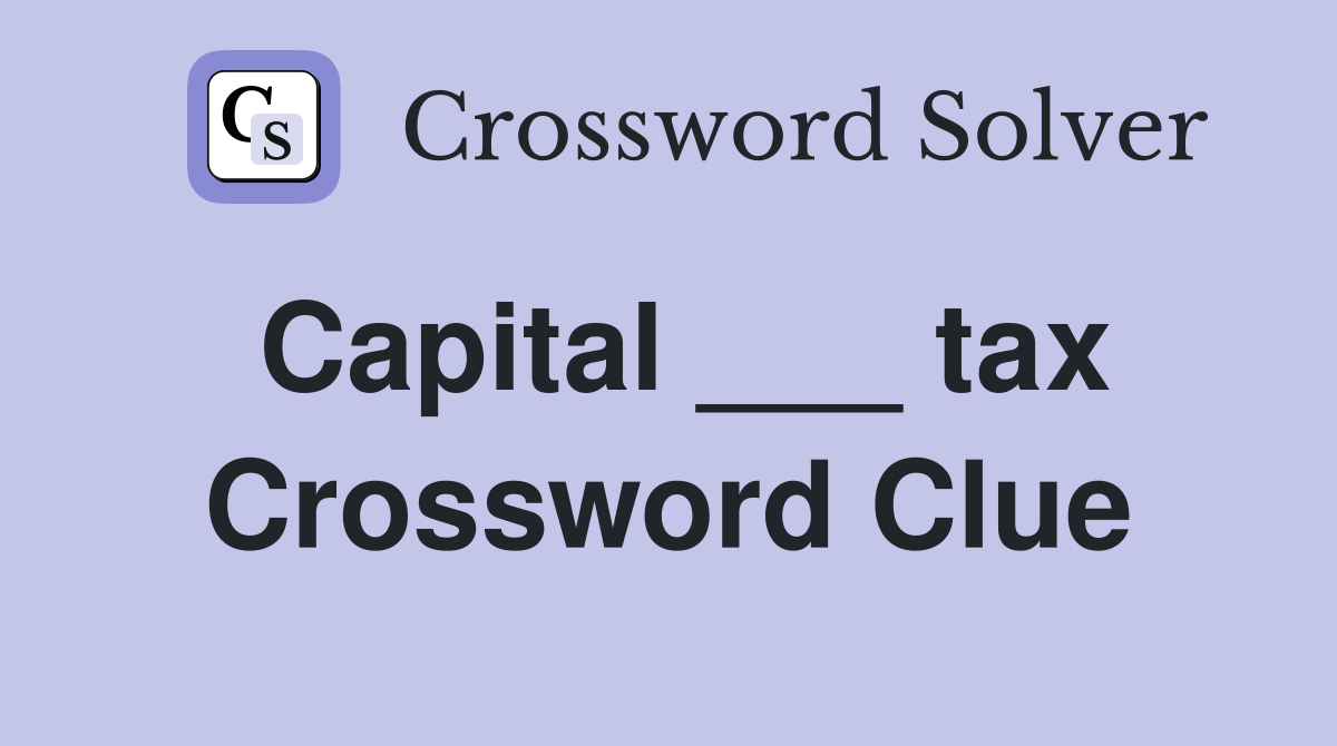 Capital ___ tax Crossword Clue