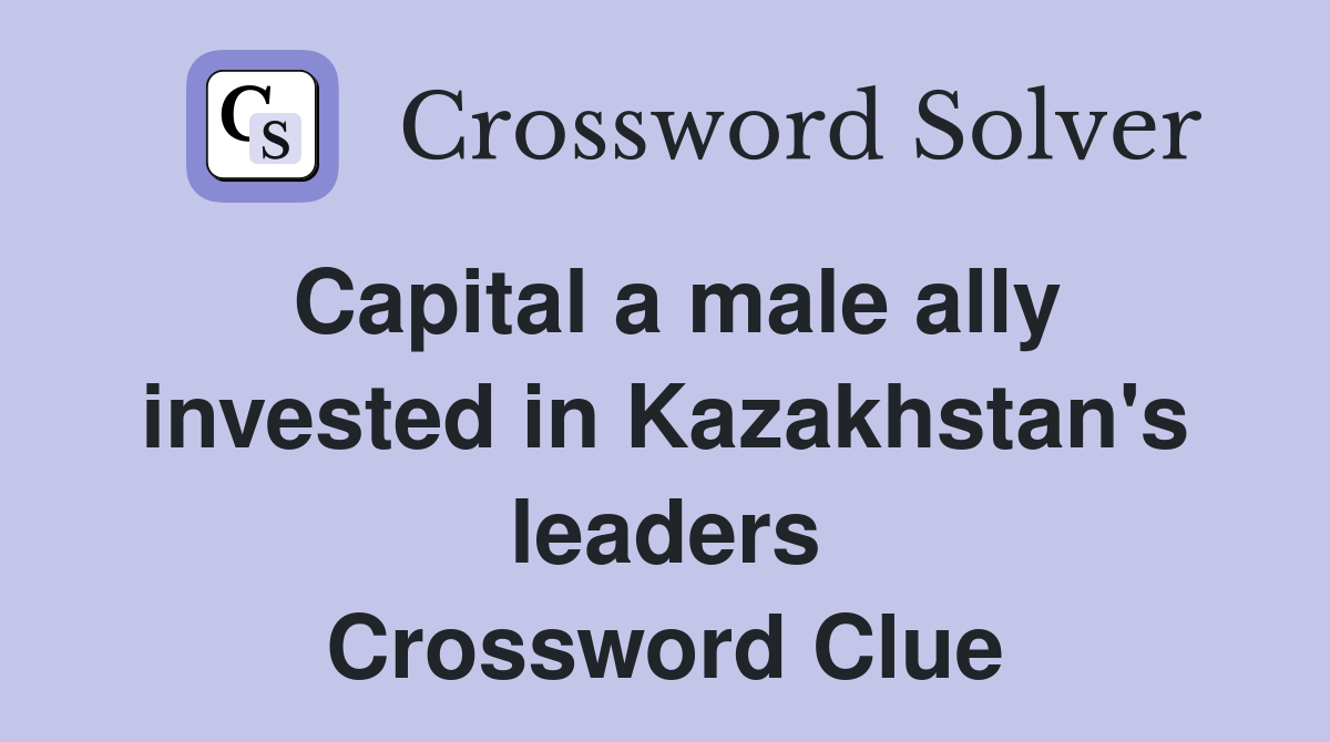 Capital a male ally invested in Kazakhstan's leaders Crossword Clue