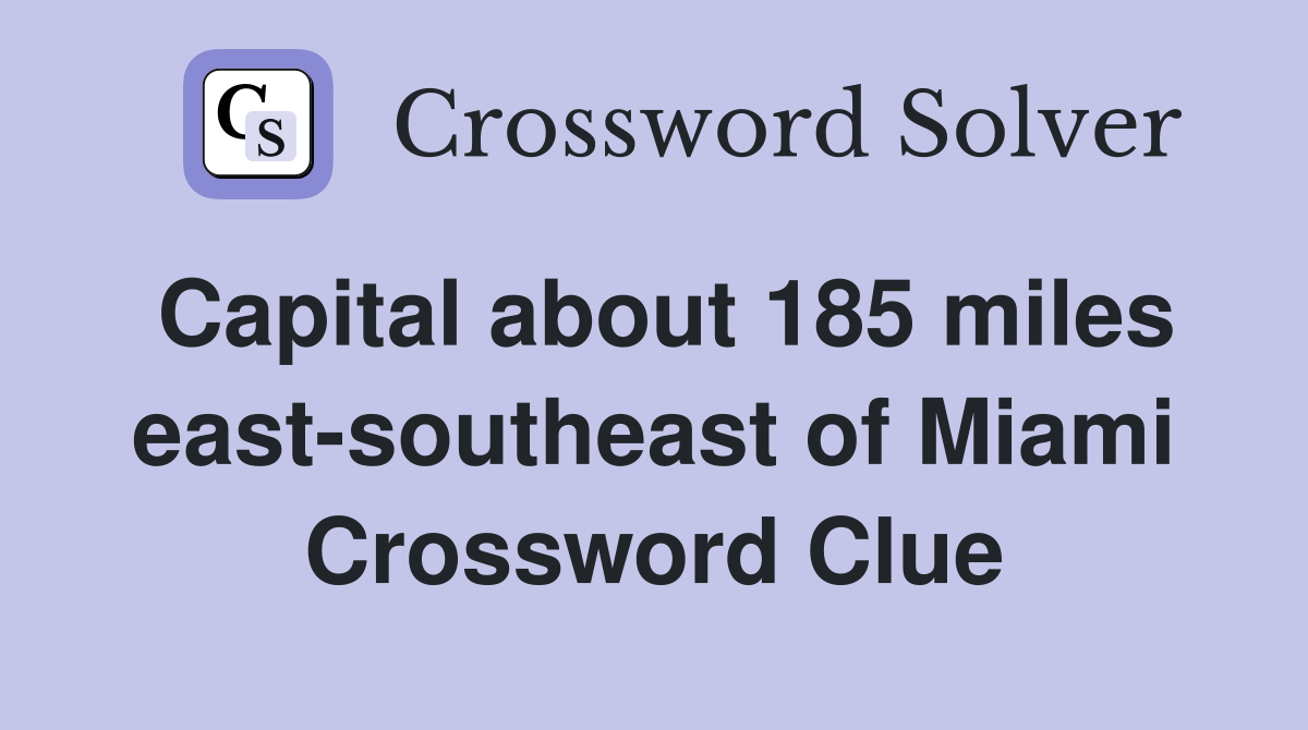 Capital about 185 miles east-southeast of Miami Crossword Clue