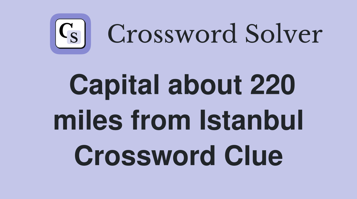 Capital about 220 miles from Istanbul Crossword Clue