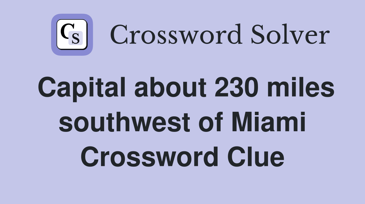 Capital about 230 miles southwest of Miami Crossword Clue
