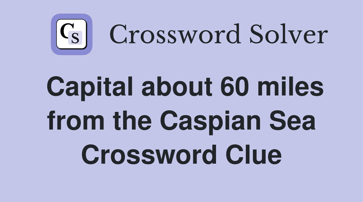 Capital about 60 miles from the Caspian Sea Crossword Clue