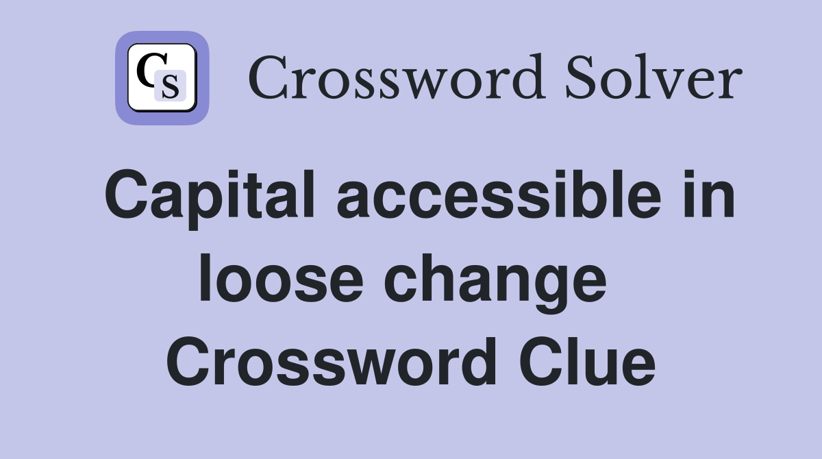 Capital accessible in loose change  Crossword Clue