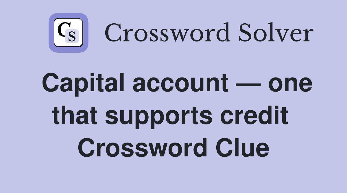 Capital account — one that supports credit  Crossword Clue