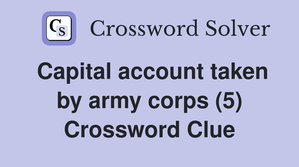 Capital account taken by army corps (5) Crossword Clue