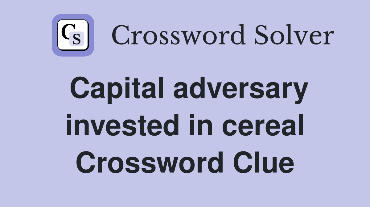 Capital adversary invested in cereal Crossword Clue