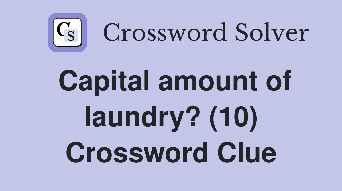 Capital amount of laundry? (10) Crossword Clue