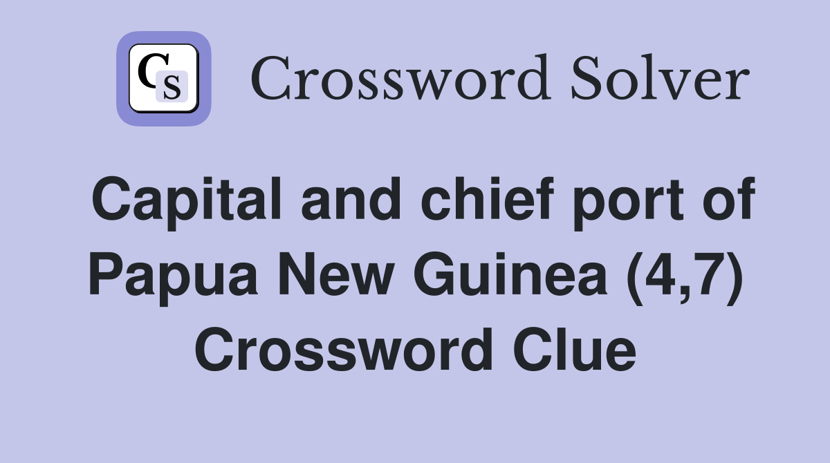 Capital and chief port of Papua New Guinea (4,7) Crossword Clue
