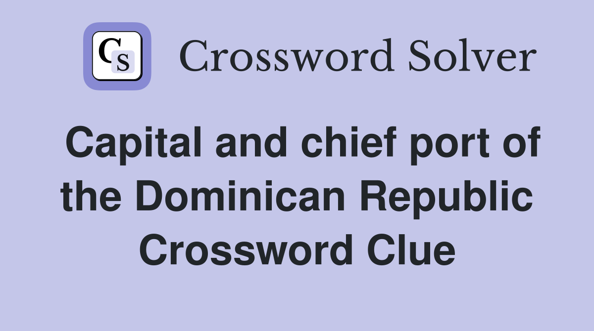 Capital and chief port of the Dominican Republic Crossword Clue