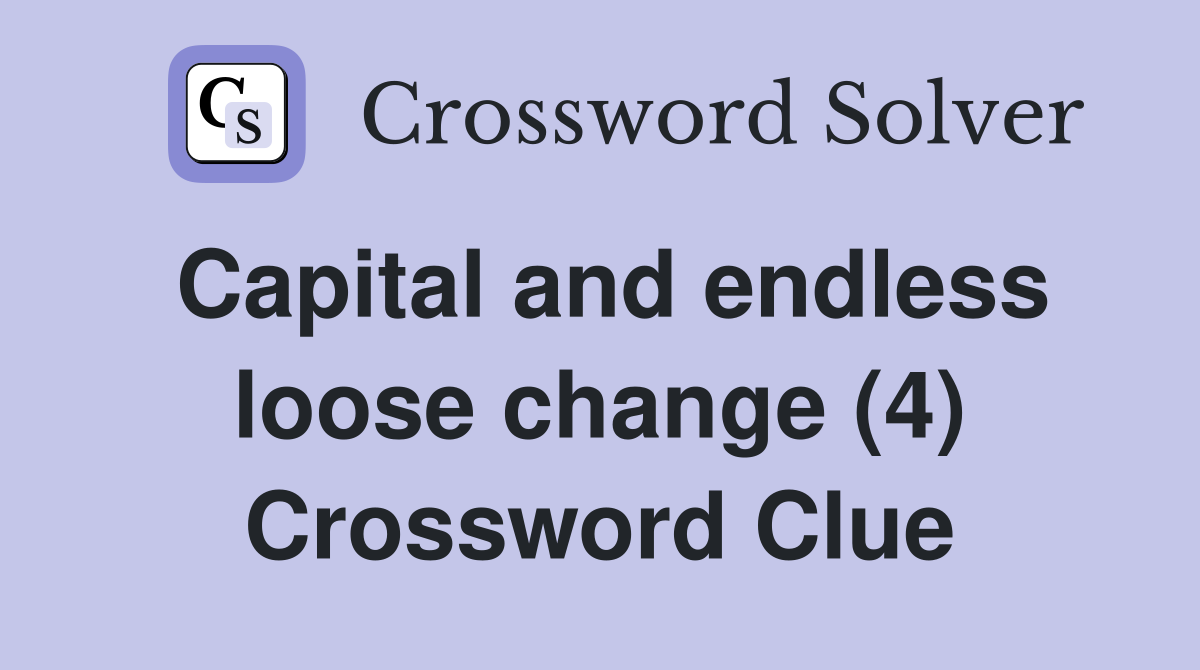 Capital and endless loose change (4) Crossword Clue