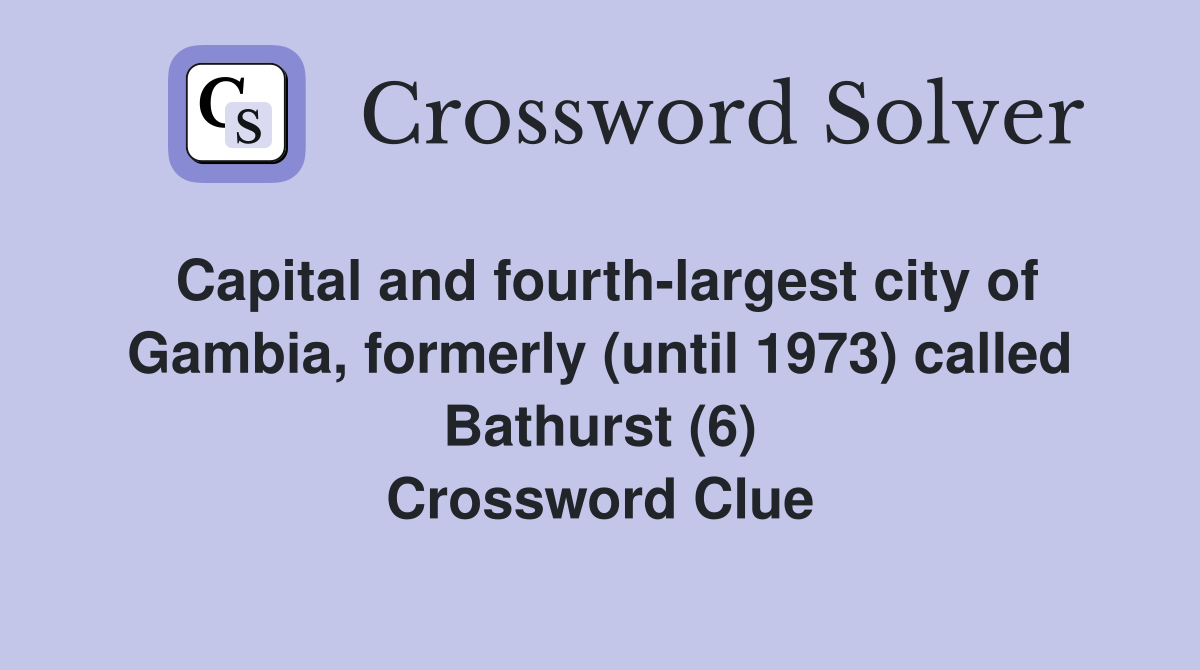 Capital and fourth-largest city of Gambia, formerly (until 1973) called Bathurst (6) Crossword Clue