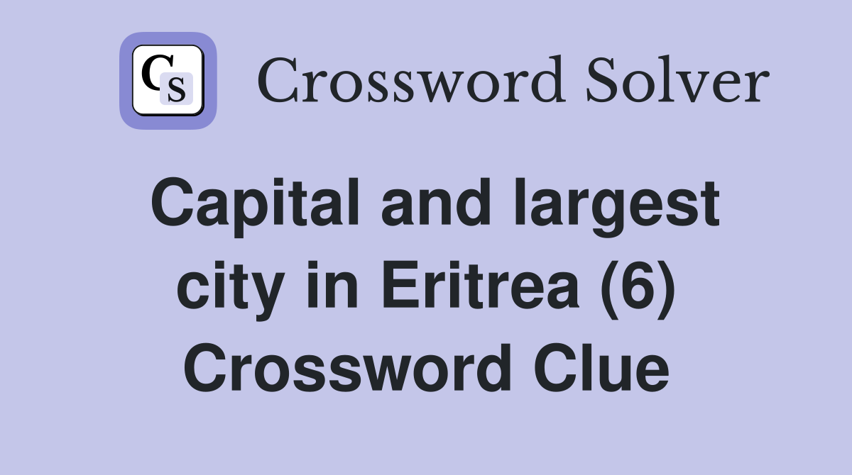 Capital and largest city in Eritrea (6) Crossword Clue