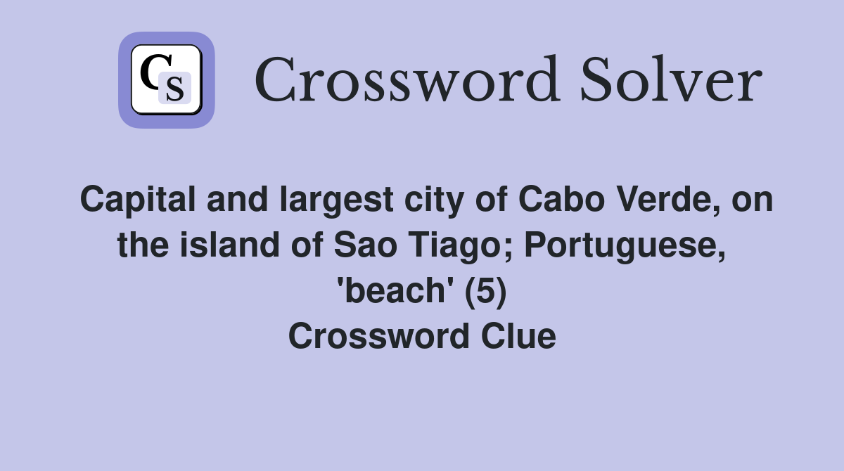 Capital and largest city of Cabo Verde, on the island of Sao Tiago; Portuguese, 'beach' (5) Crossword Clue