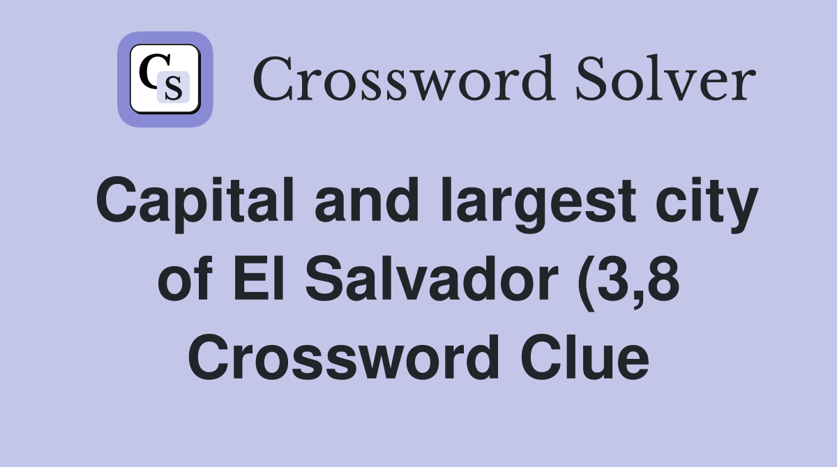 Capital and largest city of El Salvador (3 8) Crossword Clue Answers Capital and largest city of El Salvador (3 8) Crossword Clue Answers
