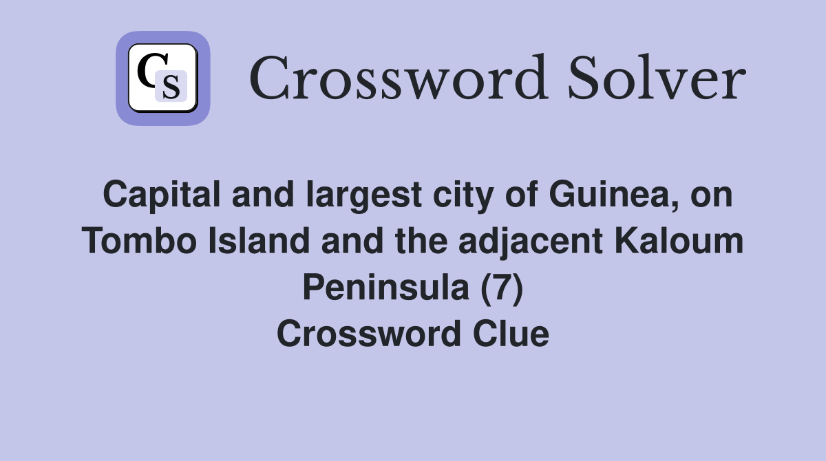 Capital and largest city of Guinea, on Tombo Island and the adjacent Kaloum Peninsula (7) Crossword Clue