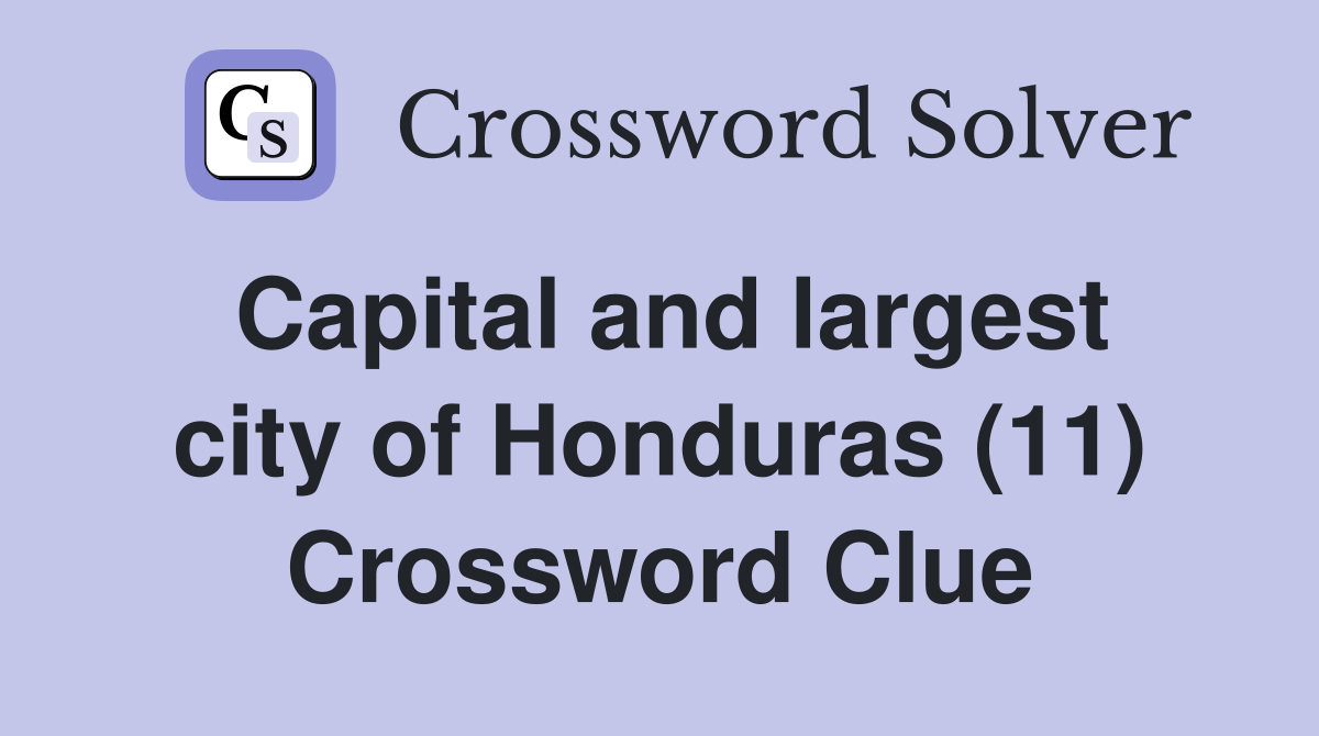 Capital and largest city of Honduras (11) Crossword Clue