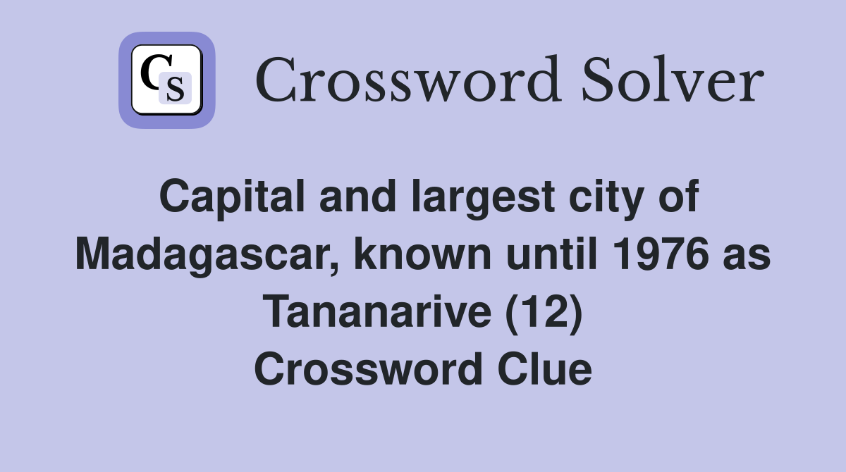 Capital and largest city of Madagascar, known until 1976 as Tananarive (12) Crossword Clue
