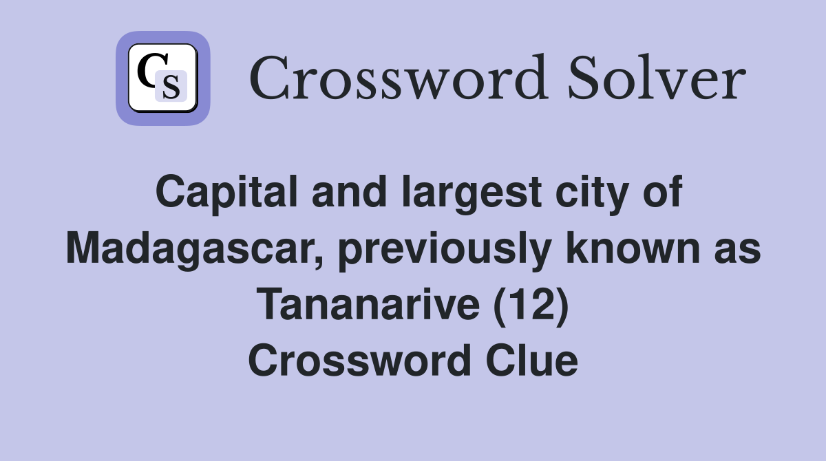 Capital and largest city of Madagascar, previously known as Tananarive (12) Crossword Clue