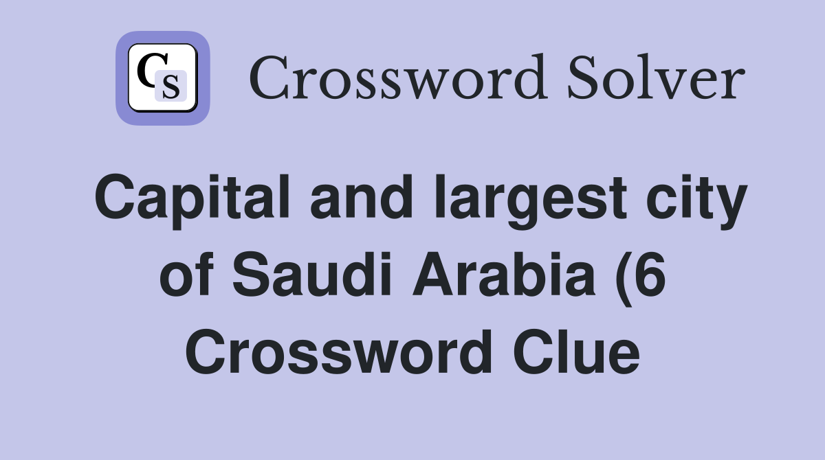 Capital and largest city of Saudi Arabia (6) Crossword Clue Answers Capital and largest city of Saudi Arabia (6) Crossword Clue Answers