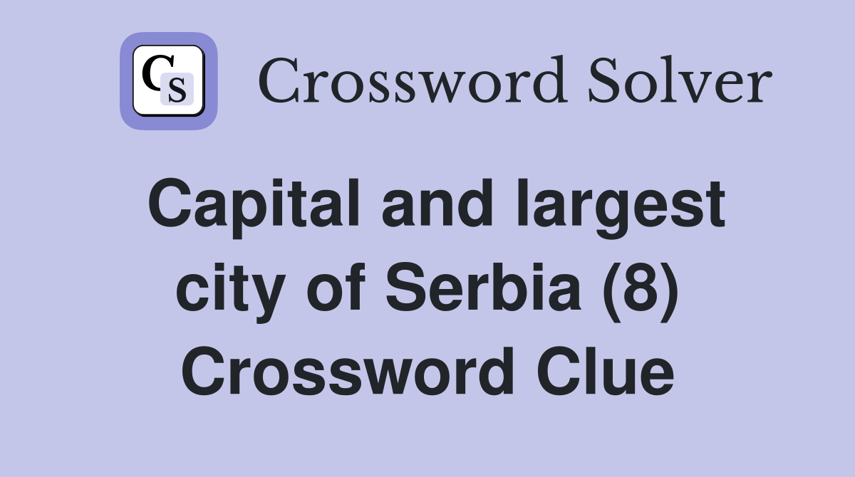 Capital and largest city of Serbia (8) Crossword Clue