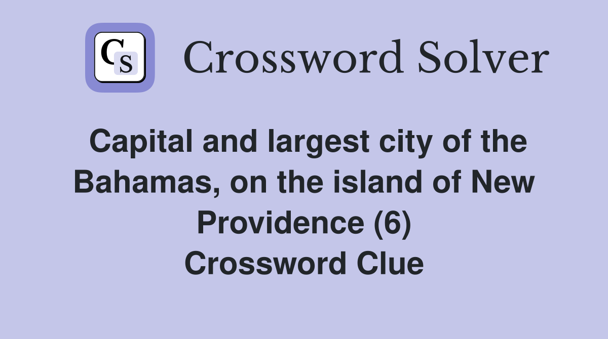 Capital and largest city of the Bahamas, on the island of New Providence (6) Crossword Clue