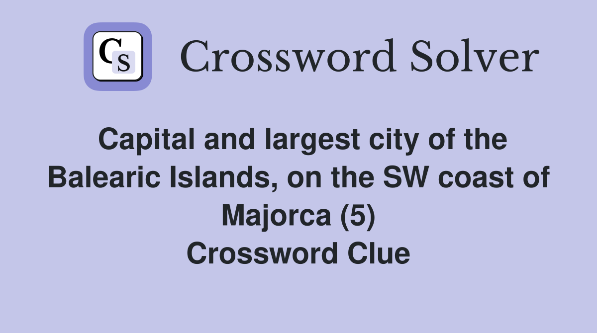 Capital and largest city of the Balearic Islands, on the SW coast of Majorca (5) Crossword Clue