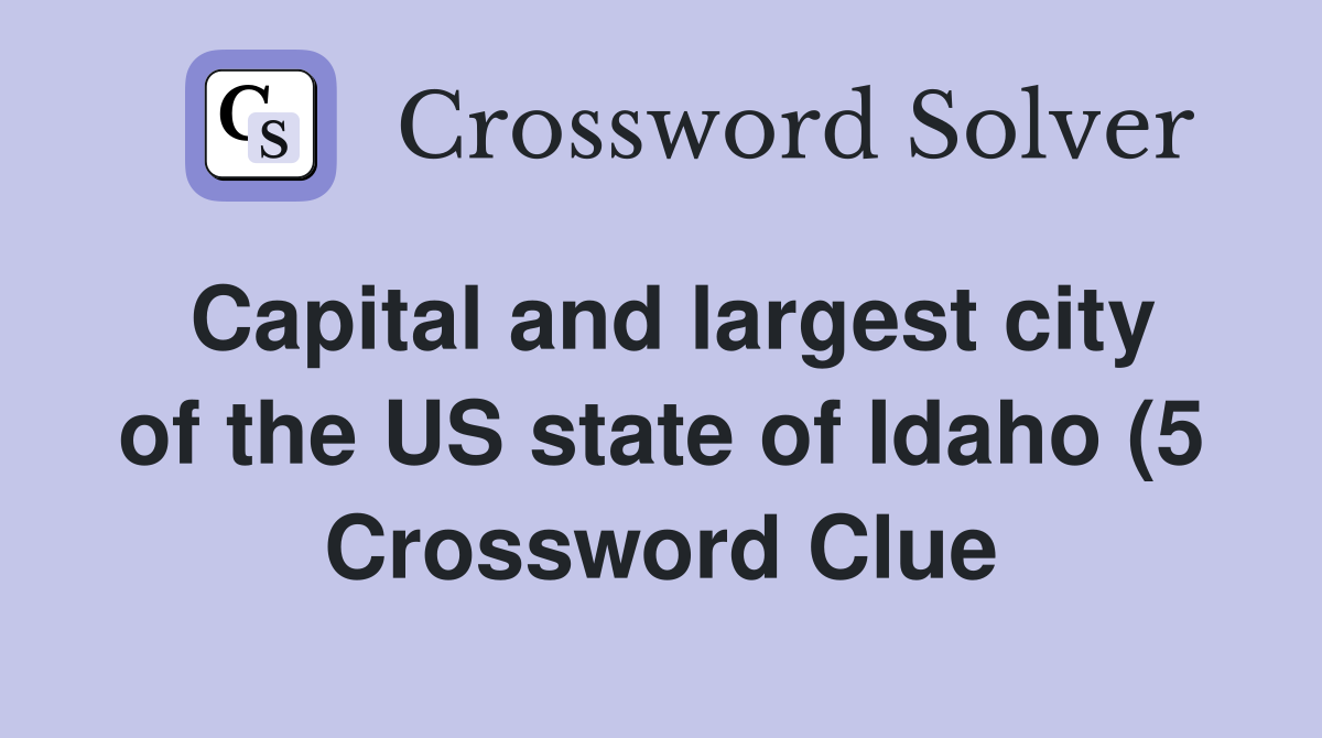 Capital and largest city of the US state of Idaho (5) Crossword Clue Capital and largest city of the US state of Idaho (5) Crossword Clue