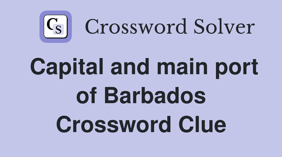 Capital and main port of Barbados Crossword Clue