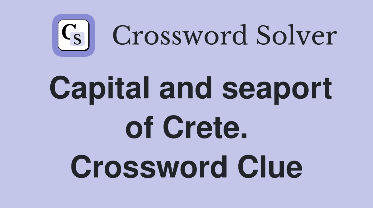 Capital and seaport of Crete. Crossword Clue