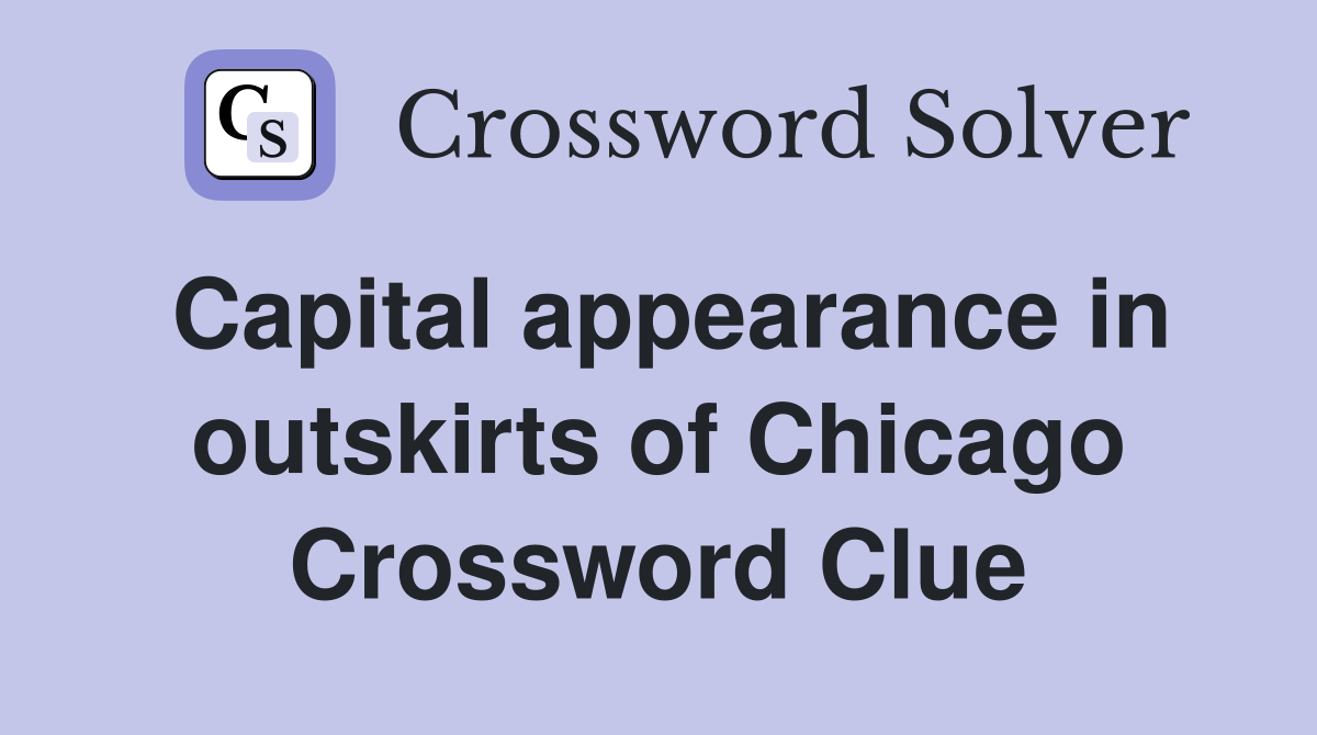 Capital appearance in outskirts of Chicago Crossword Clue