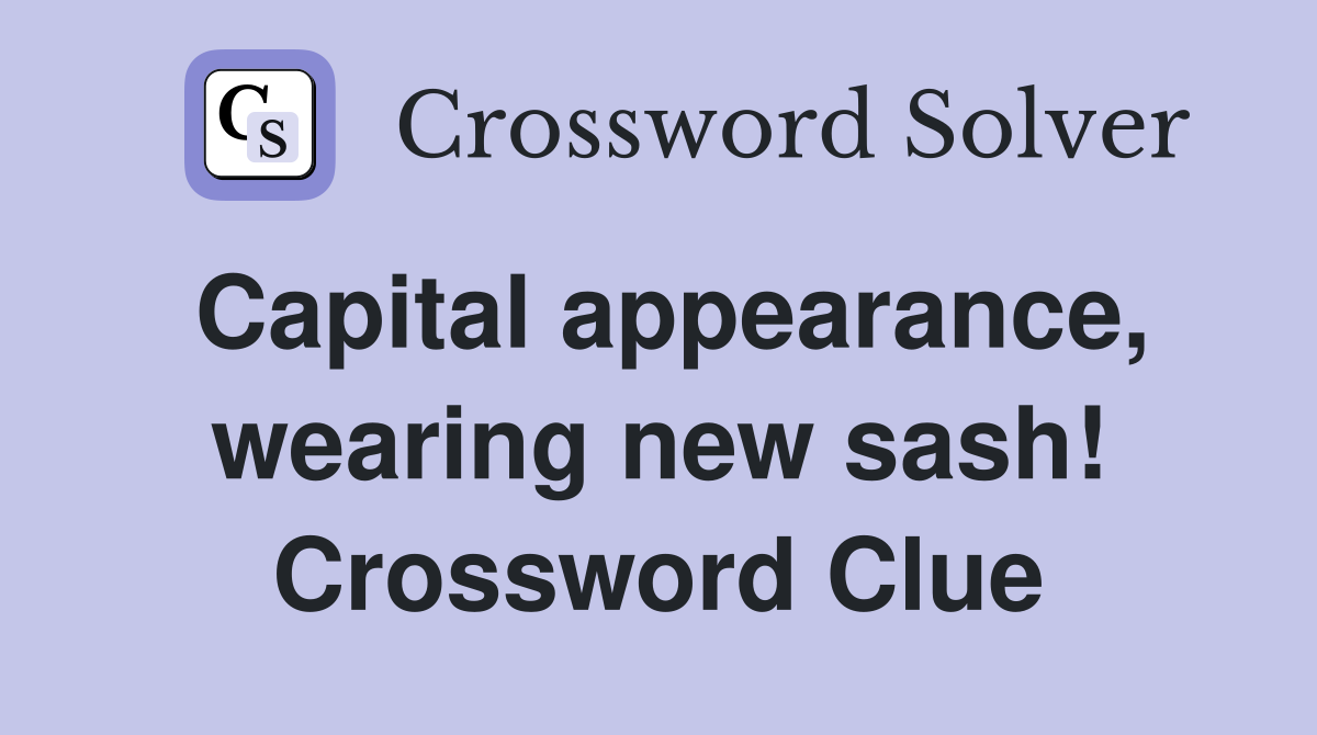 Capital appearance, wearing new sash! Crossword Clue