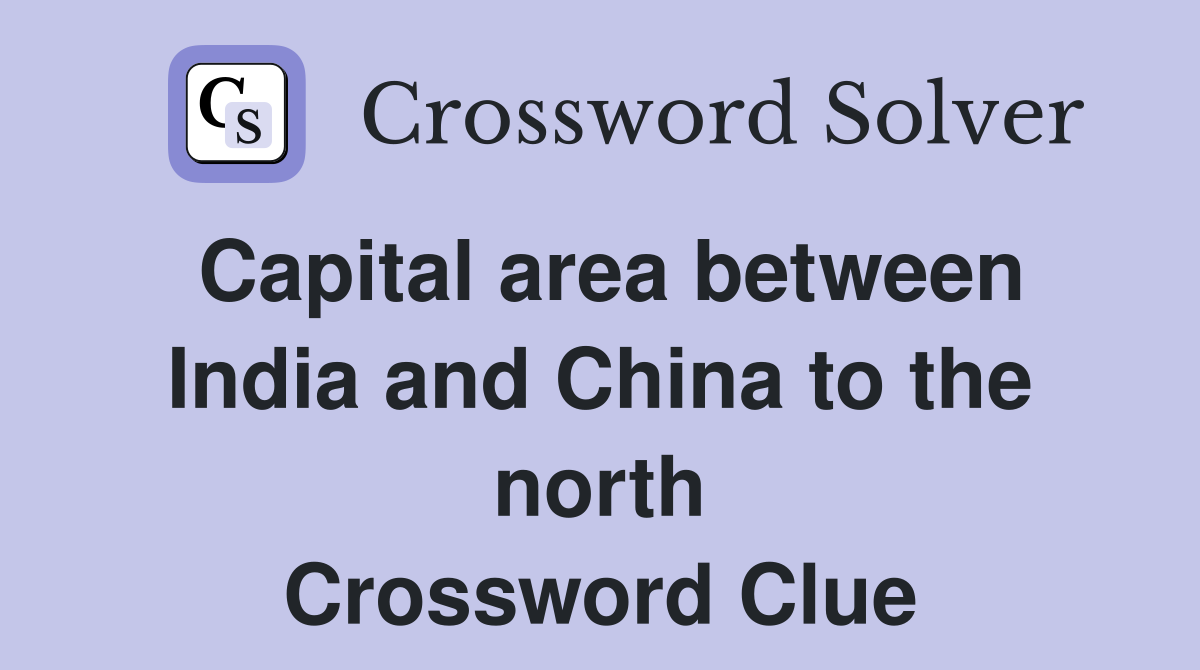 Capital area between India and China to the north Crossword Clue